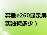 奔驰e260显示屏上显示油耗吗（奔驰e260真实油耗多少）