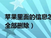 苹果里面的信息怎么全部删除（苹果信息怎么全部删除）