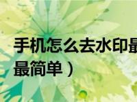 手机怎么去水印最简单视频（手机怎么去水印最简单）