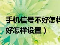 手机信号不好怎样设置游戏画面（手机信号不好怎样设置）