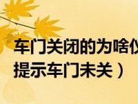 车门关闭的为啥仪表显示车门未关（车门关了提示车门未关）