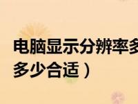 电脑显示分辨率多少比较最清晰（电脑分辨率多少合适）