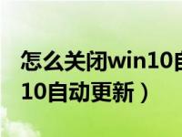 怎么关闭win10自动更新永久（怎么关闭win10自动更新）