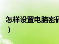 怎样设置电脑密码不显示（怎样设置电脑密码）