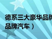 德系三大豪华品牌汽车有哪些（德系三大豪华品牌汽车）