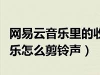 网易云音乐里的收藏怎么设置铃声（网易云音乐怎么剪铃声）