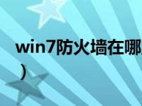 win7防火墙在哪里关闭（win7防火墙在哪里）