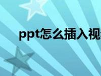 ppt怎么插入视频（ppt怎么插入视频）