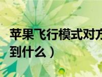 苹果飞行模式对方听到什么（飞行模式对方听到什么）