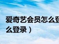 爱奇艺会员怎么登录两个手机（爱奇艺会员怎么登录）