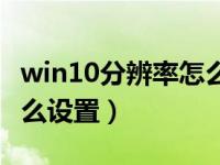 win10分辨率怎么设置最佳（win10分辨率怎么设置）