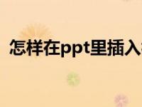 怎样在ppt里插入视频（ppt如何插入视频）