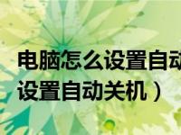 电脑怎么设置自动关机和自动开机（电脑怎么设置自动关机）