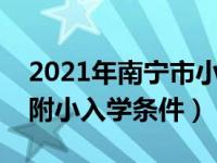 2021年南宁市小学生入学好入吗（南宁西大附小入学条件）