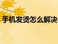 手机发烫怎么解决华为（手机发烫怎么解决）