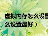 虚拟内存怎么设置最好在哪个盘（虚拟内存怎么设置最好）