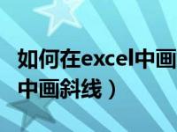 如何在excel中画斜线中添加字（如何在excel中画斜线）