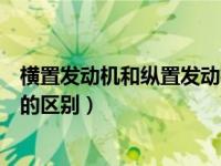 横置发动机和纵置发动机的区别（横置发动机和纵置发动机的区别）