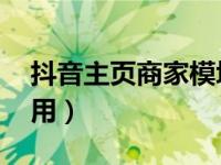 抖音主页商家模块怎么添加（抖音 模块怎么用）
