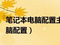 笔记本电脑配置主要看哪几个参数（笔记本电脑配置）