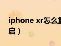iphone xr怎么重启手机（iphonexr怎么重启）