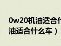 0w20机油适合什么车保时捷2.0t（0w20机油适合什么车）