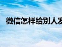 微信怎样给別人发红包（怎样发红包微信）