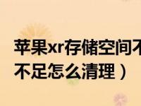 苹果xr存储空间不足怎么回事（苹果存储空间不足怎么清理）