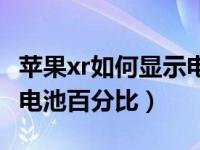 苹果xr如何显示电池百分比（苹果xr如何显示电池百分比）