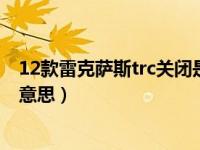 12款雷克萨斯trc关闭是什么意思（雷克萨斯trc关闭是什么意思）