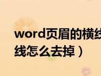 word页眉的横线怎么去掉（word页眉的横线怎么去掉）