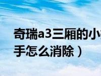 奇瑞a3三厢的小扳手怎么消除（奇瑞a3小扳手怎么消除）