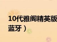 10代雅阁精英版蓝牙连接（十代雅阁怎么连蓝牙）