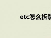 etc怎么拆解视频（etc怎么拆）