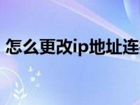 怎么更改ip地址连接网络（怎么更改ip地址）
