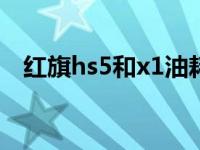 红旗hs5和x1油耗（红旗hs5工信部油耗）