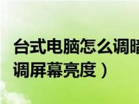 台式电脑怎么调暗屏幕亮度（笔记本电脑怎么调屏幕亮度）