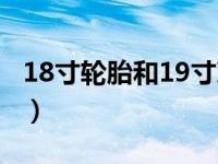 18寸轮胎和19寸对比（18寸与19寸效果对比）