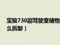 宝骏730副驾驶室储物箱怎么拆（宝骏730副驾驶储物箱怎么拆卸）