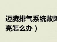 迈腾排气系统故障灯亮（迈腾排气系统故障灯亮怎么办）
