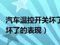 汽车温控开关坏了有什么表现（汽车温控开关坏了的表现）