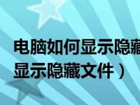 电脑如何显示隐藏文件和系统文件（电脑如何显示隐藏文件）