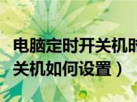 电脑定时开关机时间在哪里设置（电脑定时开关机如何设置）