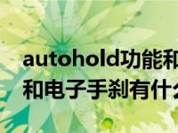 autohold功能和电子手刹区别（autohold 和电子手刹有什么区别）