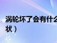 涡轮坏了会有什么症状（涡轮坏了会有什么症状）