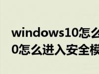 windows10怎么进入安全模式（windows10怎么进入安全模式）