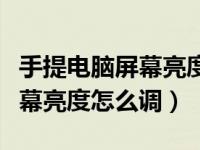 手提电脑屏幕亮度怎么调不亮了（手提电脑屏幕亮度怎么调）
