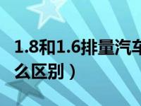 1.8和1.6排量汽车的区别（1.5和1.8排量有什么区别）