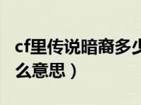 cf里传说暗裔多少出（cf传说暗裔非序列号什么意思）