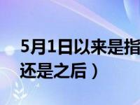 5月1日以来是指之前还是之后（以来是之前还是之后）